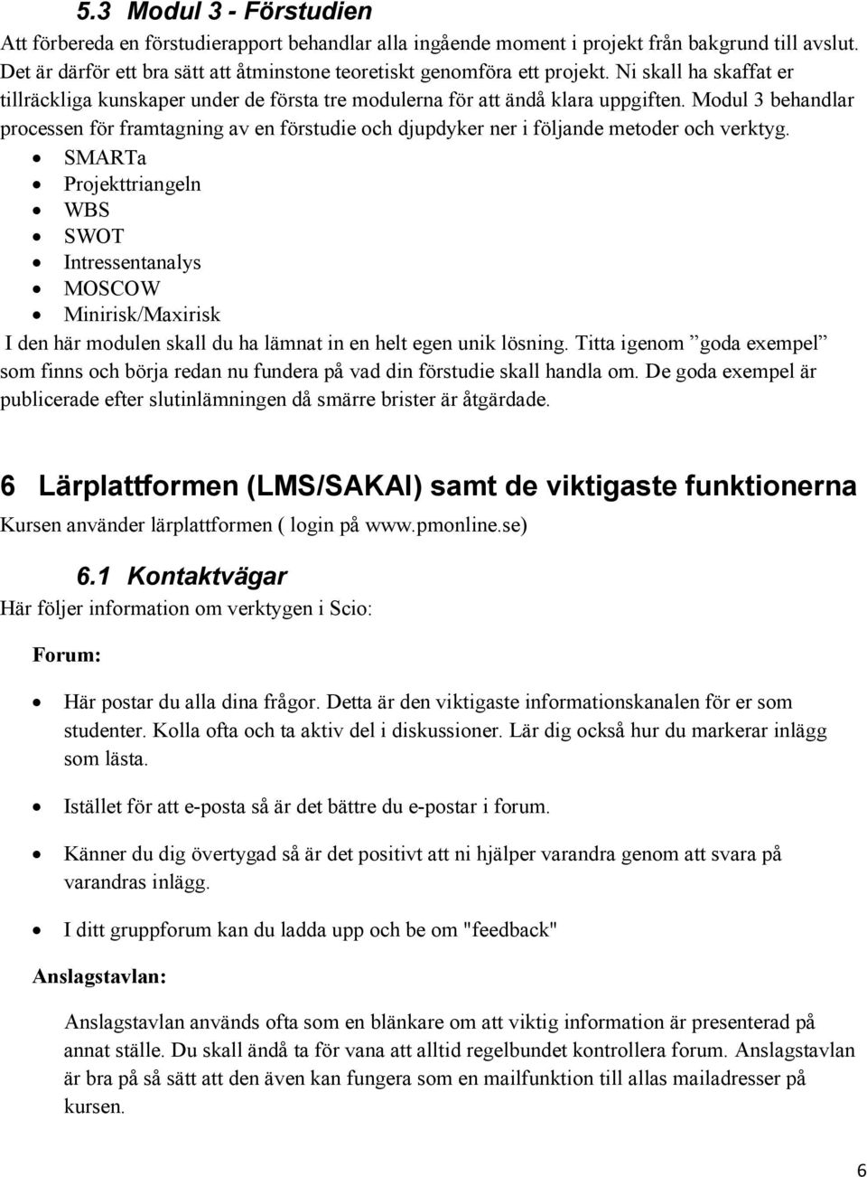 Modul 3 behandlar processen för framtagning av en förstudie och djupdyker ner i följande metoder och verktyg.