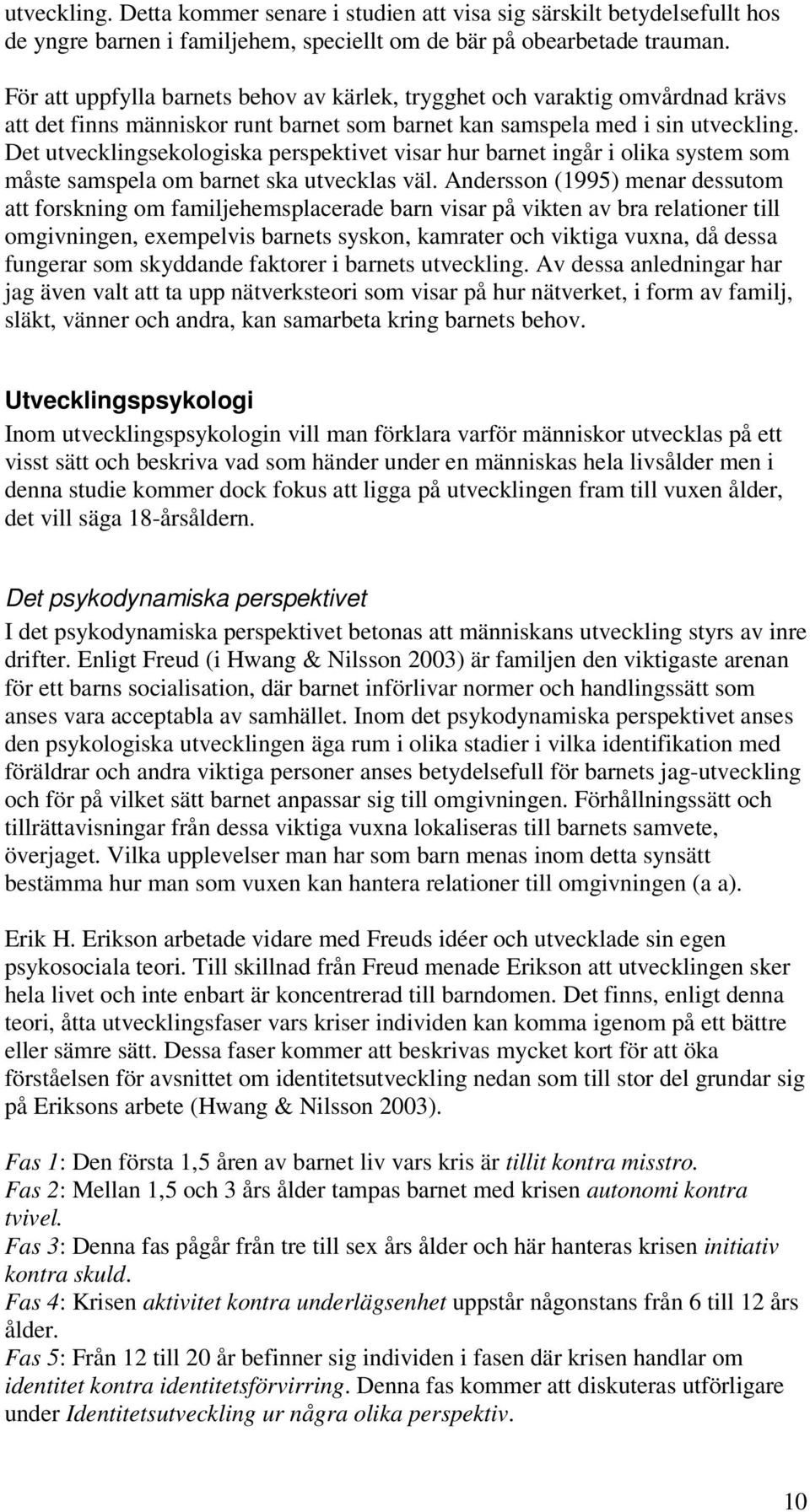 Det utvecklingsekologiska perspektivet visar hur barnet ingår i olika system som måste samspela om barnet ska utvecklas väl.