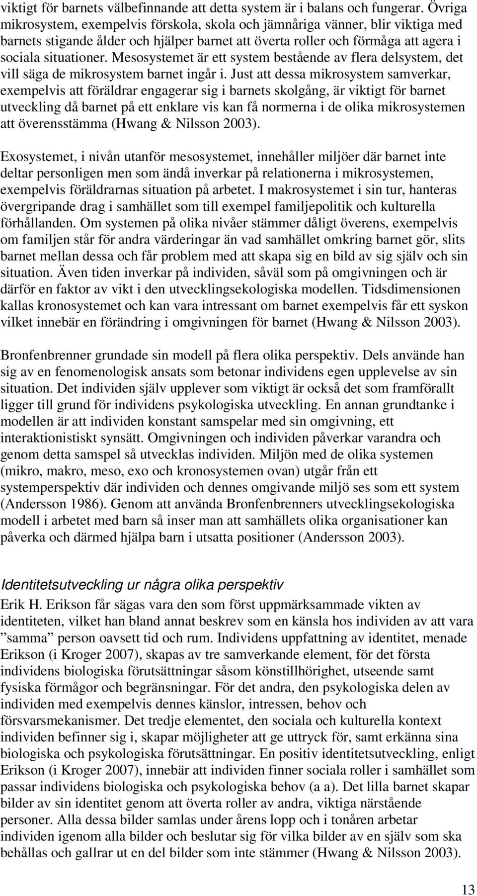 Mesosystemet är ett system bestående av flera delsystem, det vill säga de mikrosystem barnet ingår i.