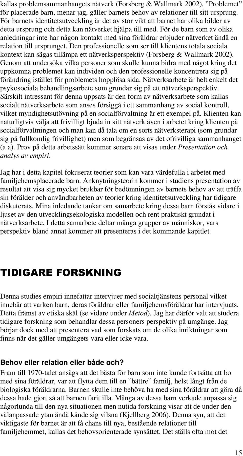 För de barn som av olika anledningar inte har någon kontakt med sina föräldrar erbjuder nätverket ändå en relation till ursprunget.