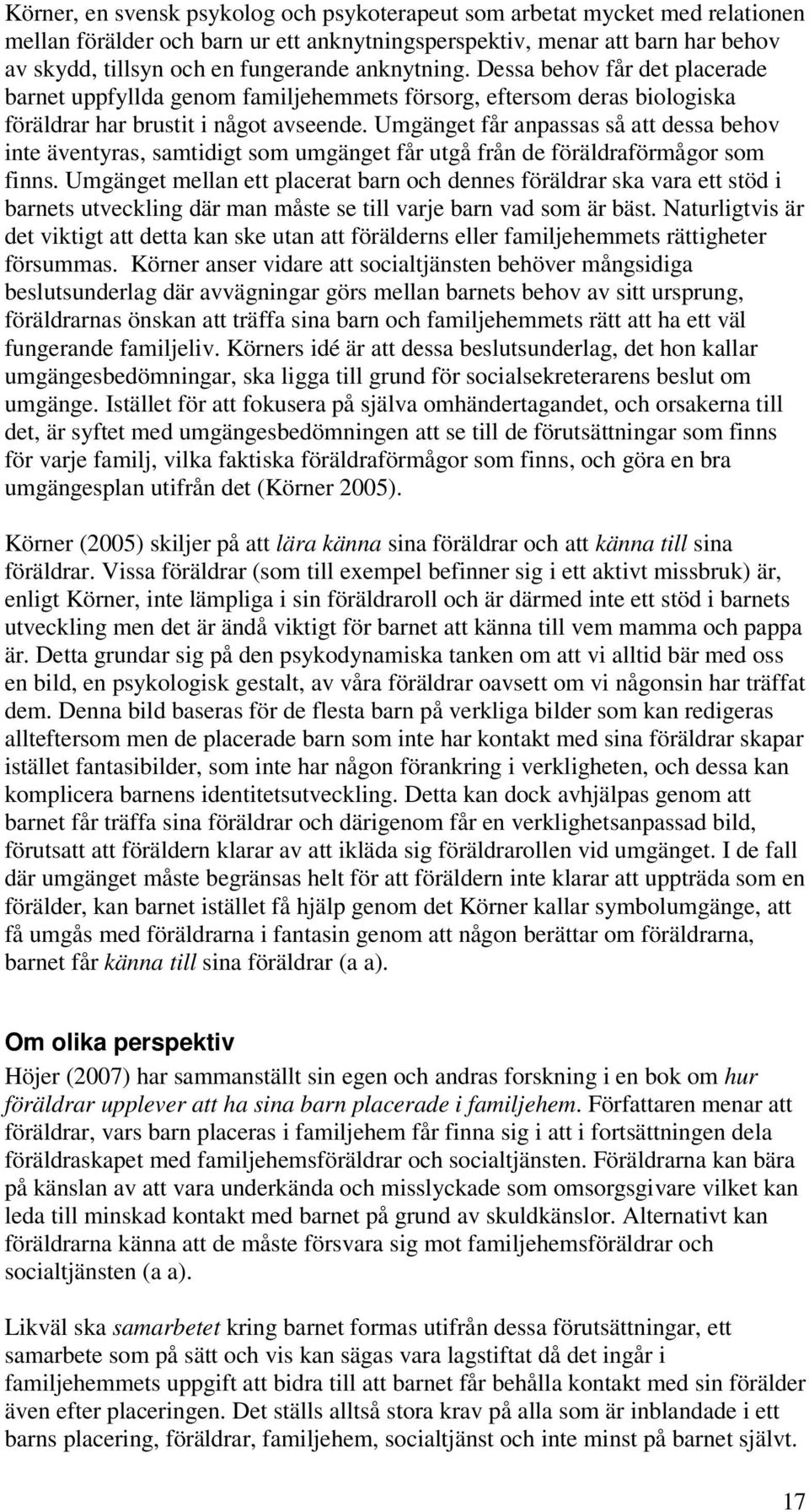 Umgänget får anpassas så att dessa behov inte äventyras, samtidigt som umgänget får utgå från de föräldraförmågor som finns.