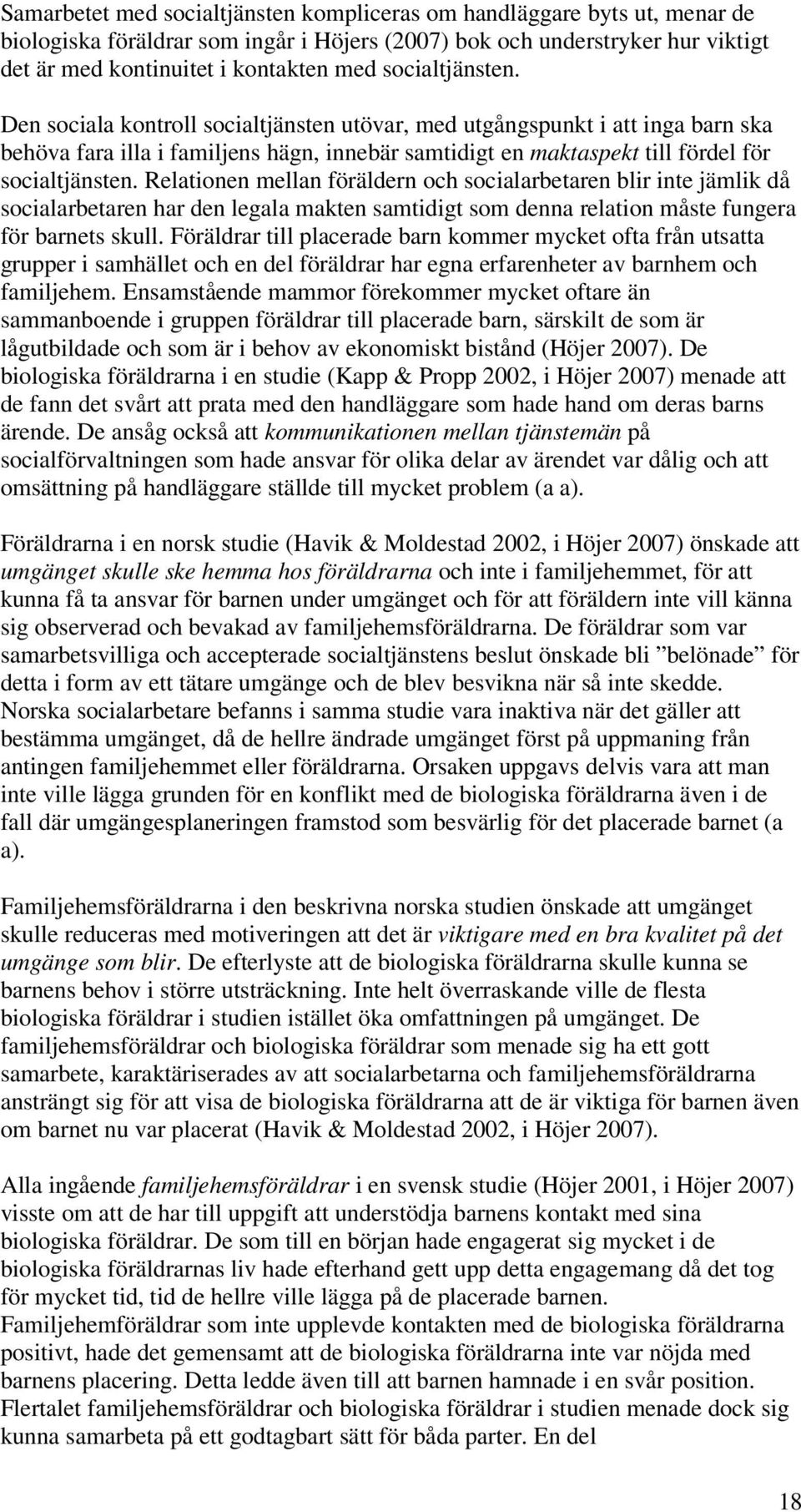 Relationen mellan föräldern och socialarbetaren blir inte jämlik då socialarbetaren har den legala makten samtidigt som denna relation måste fungera för barnets skull.