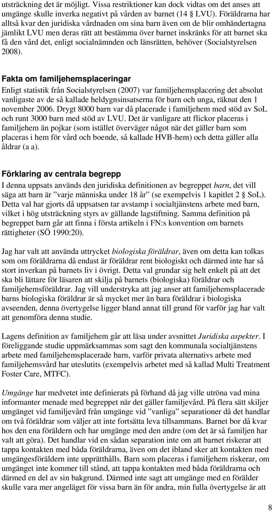 socialnämnden och länsrätten, behöver (Socialstyrelsen 2008).