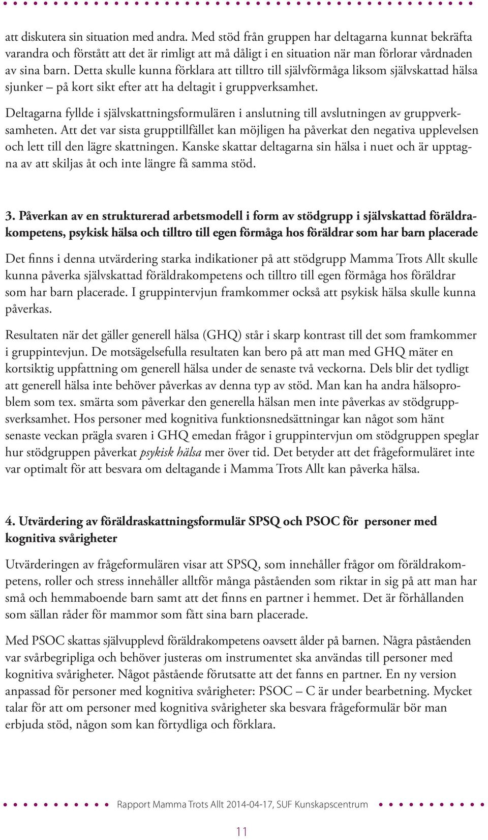 Detta skulle kunna förklara att tilltro till självförmåga liksom självskattad hälsa sjunker på kort sikt efter att ha deltagit i gruppverksamhet.