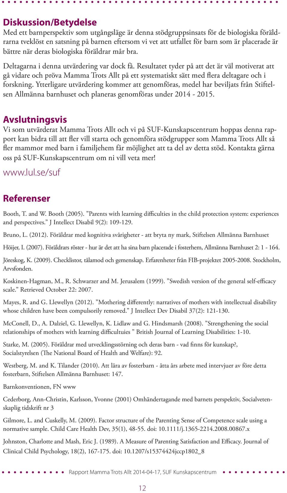 Resultatet tyder på att det är väl motiverat att gå vidare och pröva Mamma Trots Allt på ett systematiskt sätt med flera deltagare och i forskning.