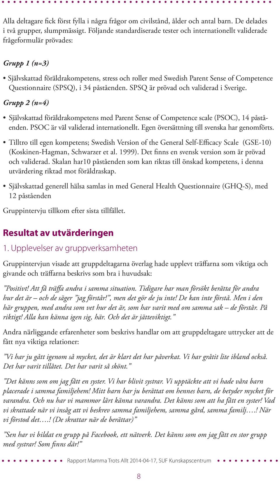 Questionnaire (SPSQ), i 34 påståenden. SPSQ är prövad och validerad i Sverige. Grupp 2 (n=4) Självskattad föräldrakompetens med Parent Sense of Competence scale (PSOC), 14 påståenden.