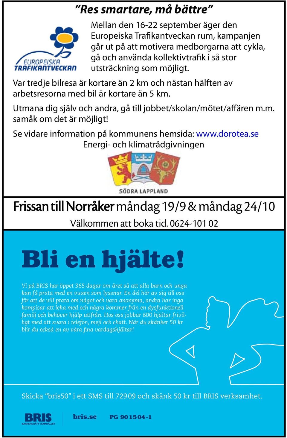 Se vidare information på kommunens hemsida: www.dorotea.se Energi- och klimatrådgivningen Frissan till Norråker måndag 19/9 & måndag 24/10 Välkommen att boka tid. 0624-101 02 Bli en hjälte!