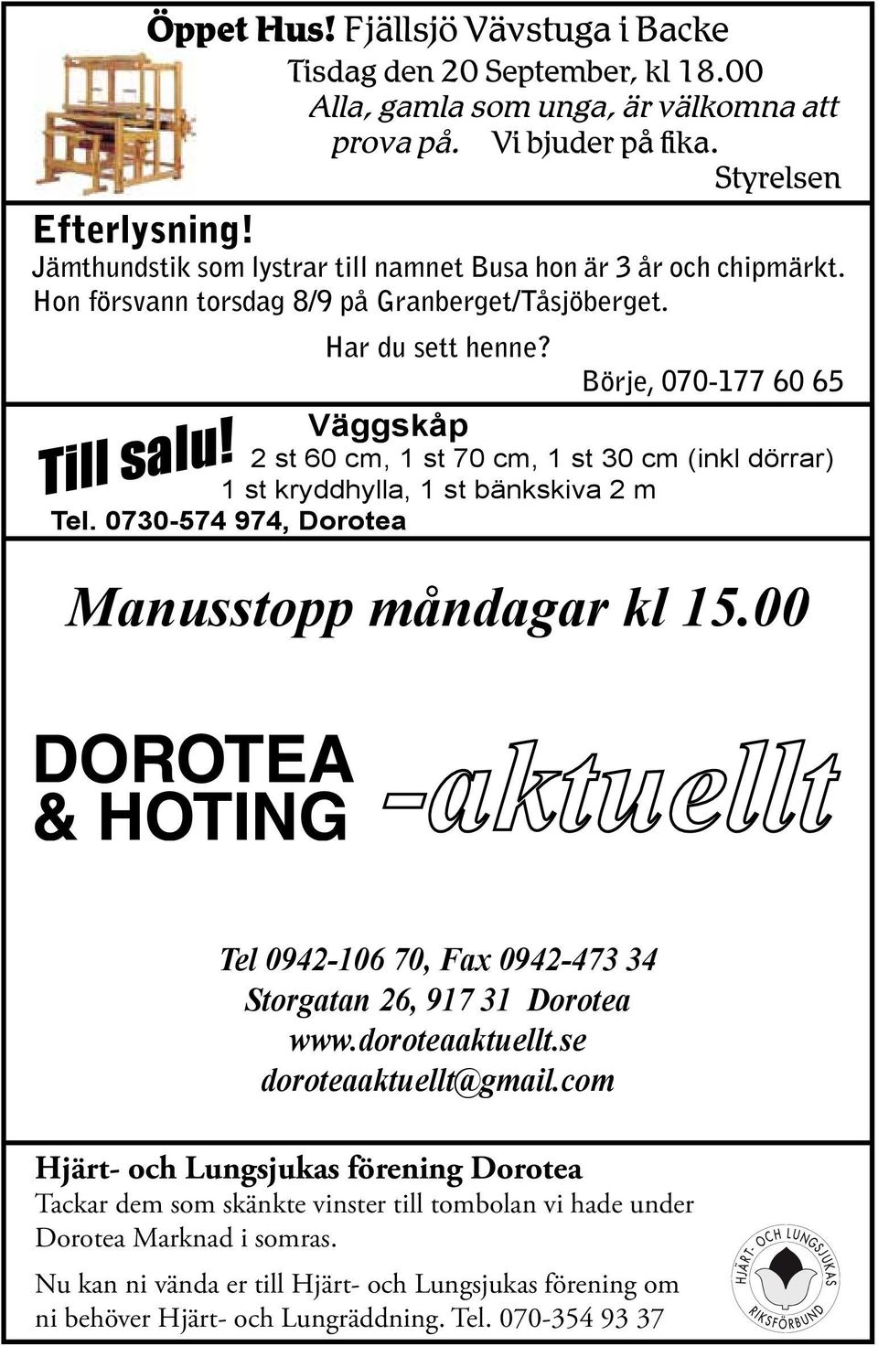 Fjällsjö Vävstuga i Backe Tisdag den 20 September, kl 18.00 Alla, gamla som unga, är välkomna att Manusstopp måndagar kl 15.00 Tel 0942-106 70, Fax 0942-473 34 Storgatan 26, 917 31 Dorotea www.