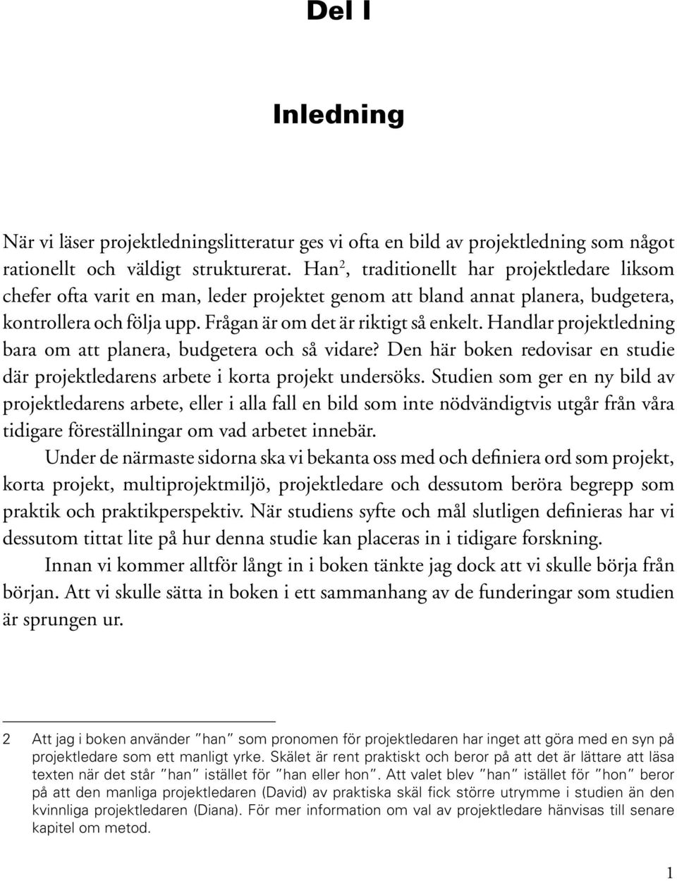 Handlar projektledning bara om att planera, budgetera och så vidare? Den här boken redovisar en studie där projektledarens arbete i korta projekt undersöks.