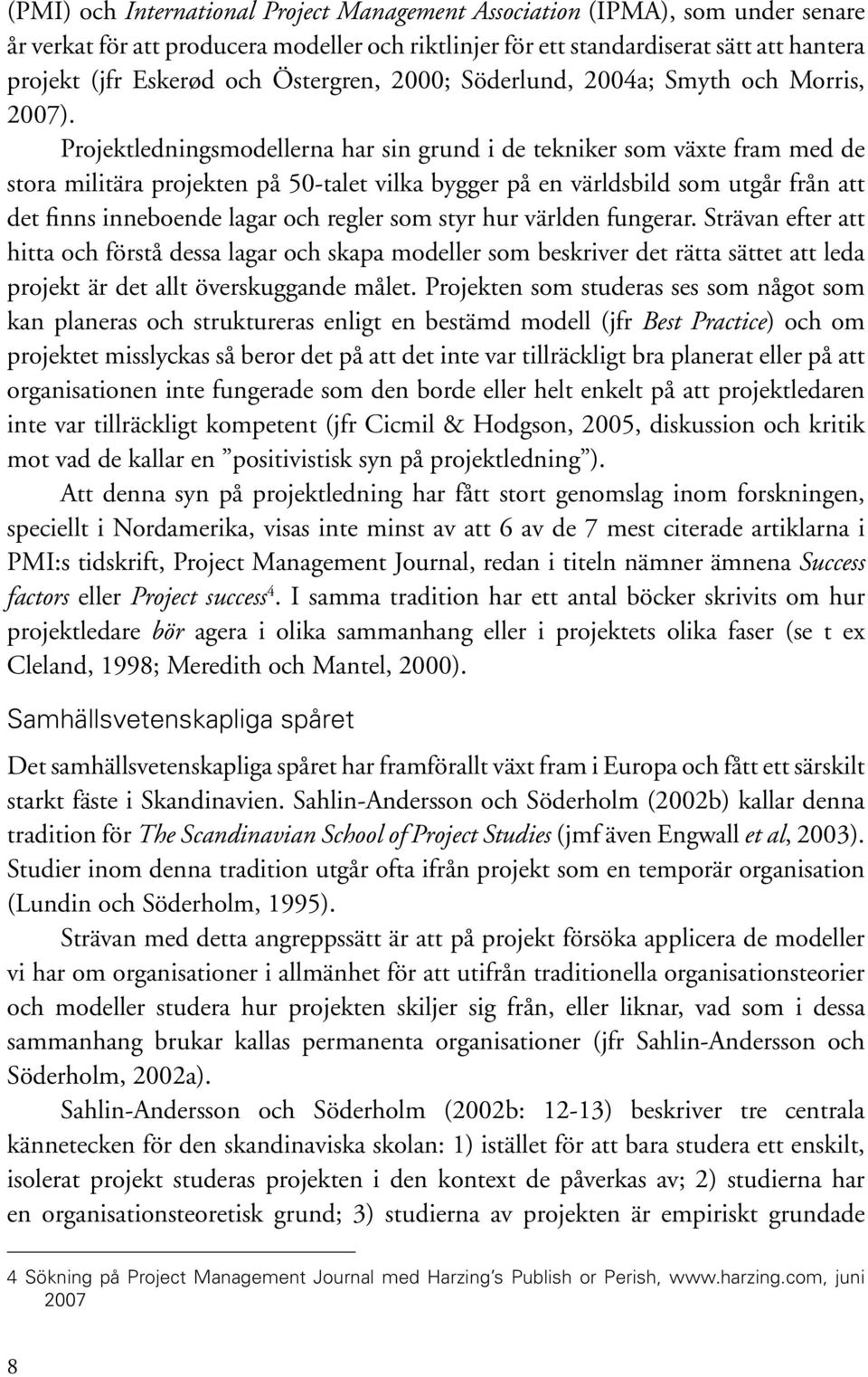 Projektledningsmodellerna har sin grund i de tekniker som växte fram med de stora militära projekten på 50-talet vilka bygger på en världsbild som utgår från att det finns inneboende lagar och regler