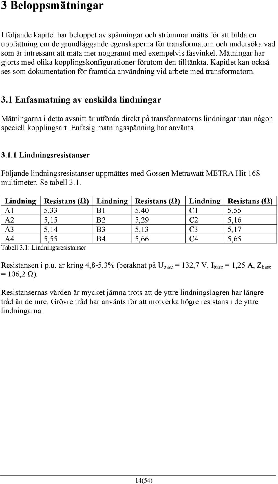 Kapitlet kan också ses som dokumentation för framtida användning vid arbete med transformatorn. 3.