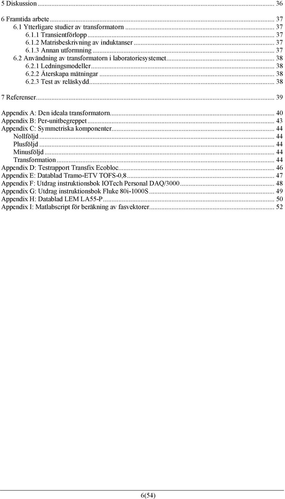 .. 43 Appendix C: Symmetriska komponenter... 44 Nollföljd... 44 Plusföljd... 44 Minusföljd... 44 Transformation... 44 Appendix D: Testrapport Transfix Ecobloc.