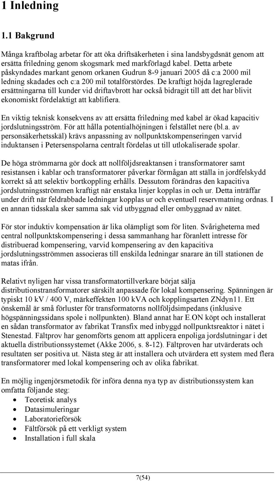 De kraftigt höjda lagreglerade ersättningarna till kunder vid driftavbrott har också bidragit till att det har blivit ekonomiskt fördelaktigt att kablifiera.