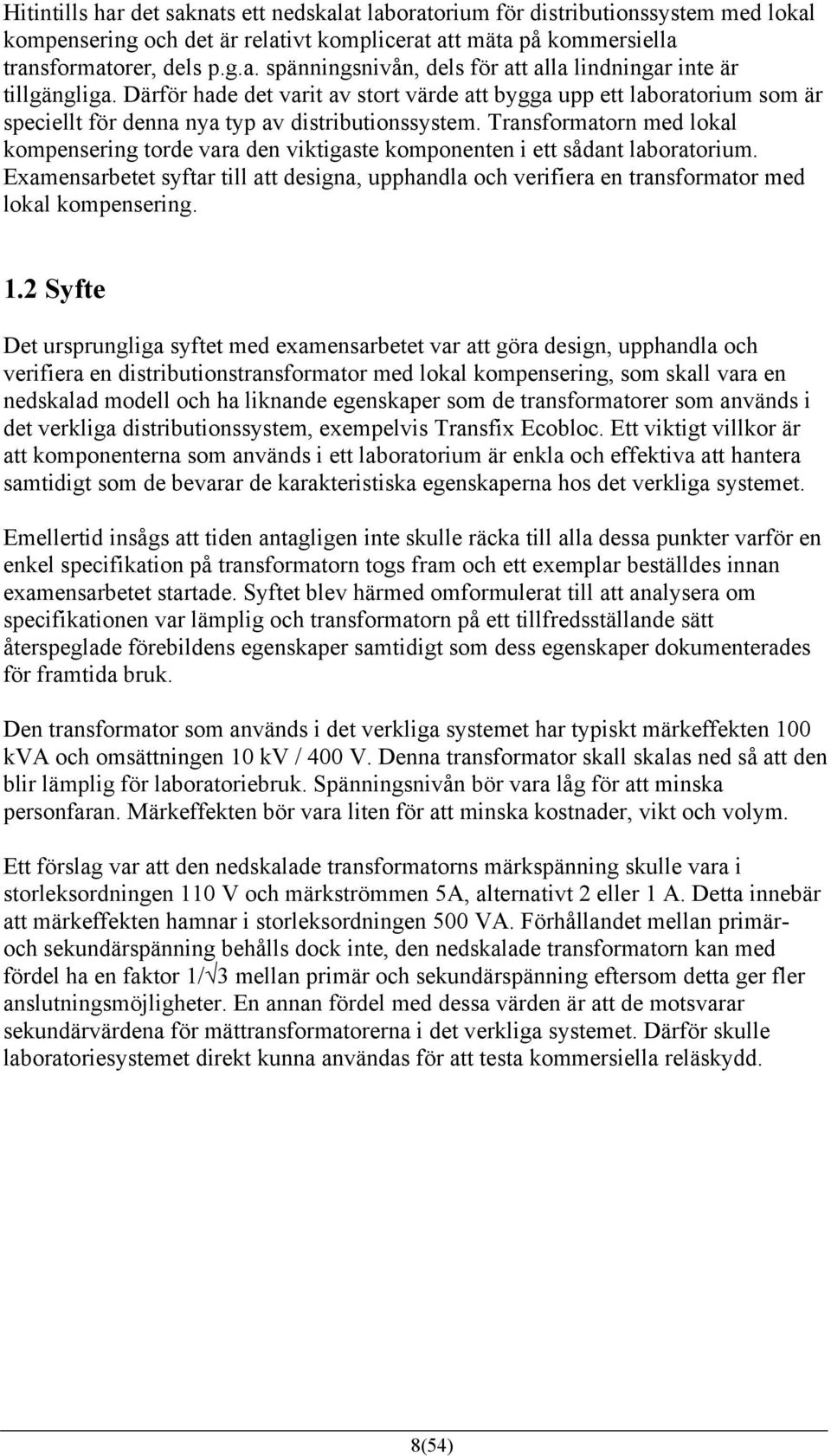 Transformatorn med lokal kompensering torde vara den viktigaste komponenten i ett sådant laboratorium.