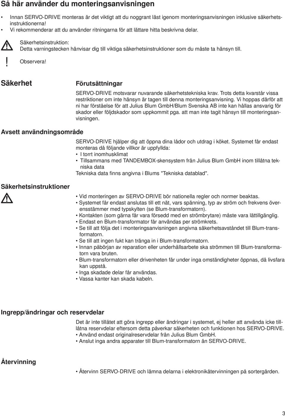 ! Säkerhetsinstruktion: Detta varningstecken hänvisar dig till viktiga säkerhetsinstruktioner som du måste ta hänsyn till. Observera!