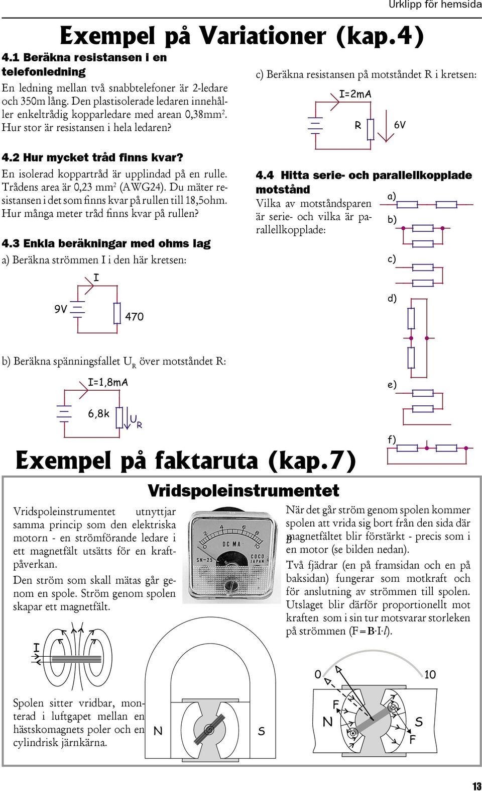 rklipp för hemsida c) Beräkna resistansen på motståndet R i kretsen: =2mA R 6V 4.2 Hur mycket tråd finns kvar? En isolerad koppartråd är upplindad på en rulle. Trådens area är 0,23 mm 2 (AWG24).