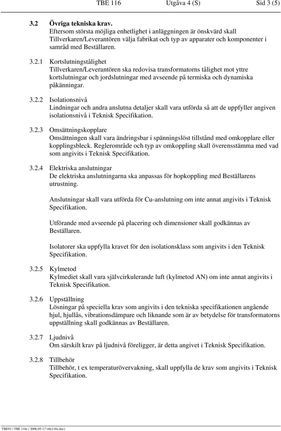 1 Kortslutningstålighet Tillverkaren/Leverantören ska redovisa transformatorns tålighet mot yttre kortslutningar och jordslutningar med avseende på termiska och dynamiska påkänningar. 3.2.