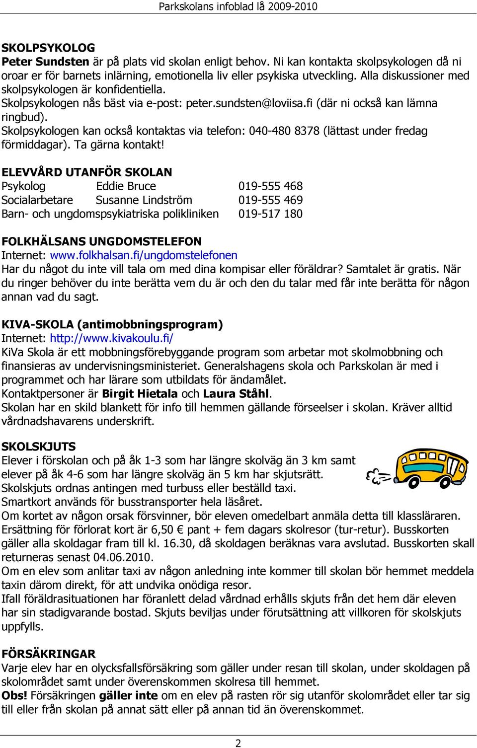 Skolpsykologen kan också kontaktas via telefon: 040-480 8378 (lättast under fredag förmiddagar). Ta gärna kontakt!