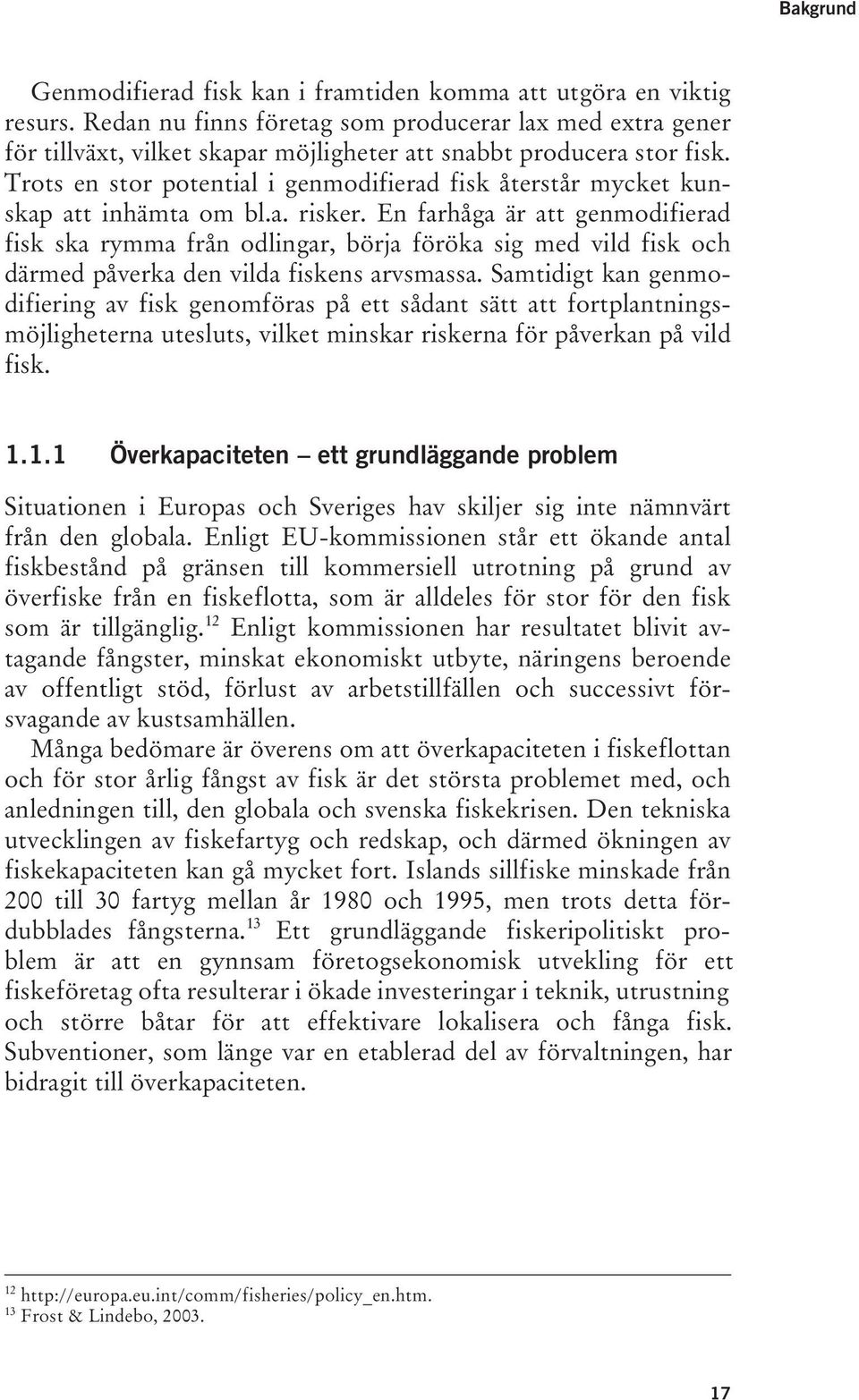 Trots en stor potential i genmodifierad fisk återstår mycket kunskap att inhämta om bl.a. risker.