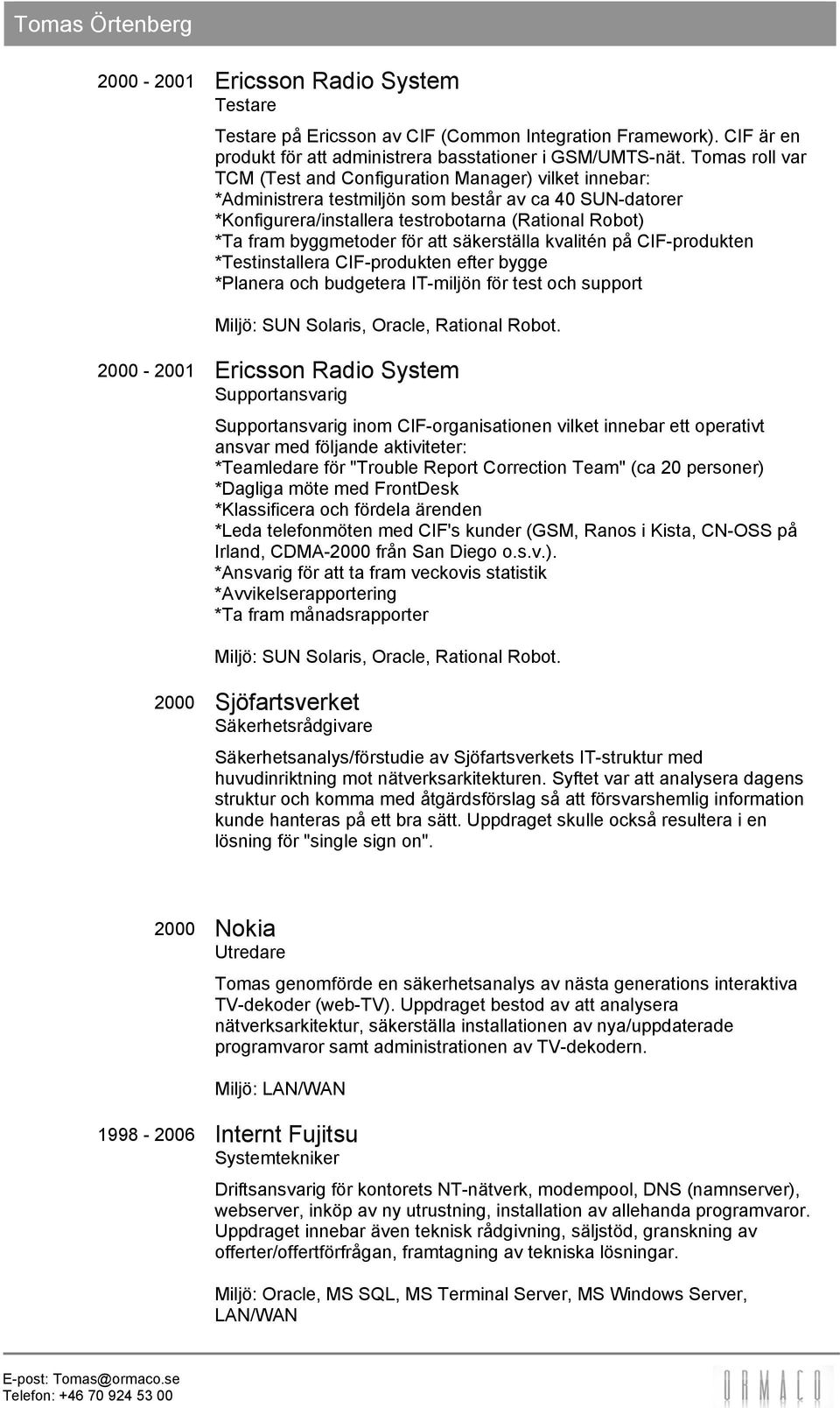 byggmetoder för att säkerställa kvalitén på CIF-produkten *Testinstallera CIF-produkten efter bygge *Planera och budgetera IT-miljön för test och support Miljö: SUN Solaris, Oracle, Rational Robot.