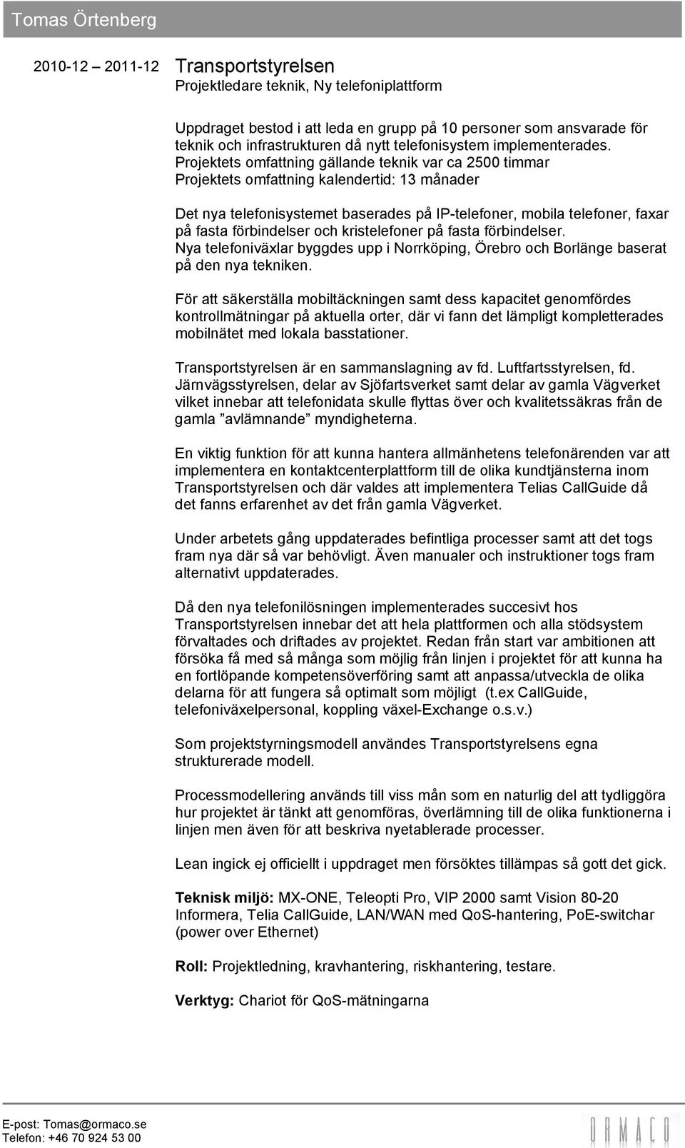 förbindelser och kristelefoner på fasta förbindelser. Nya telefoniväxlar byggdes upp i Norrköping, Örebro och Borlänge baserat på den nya tekniken.