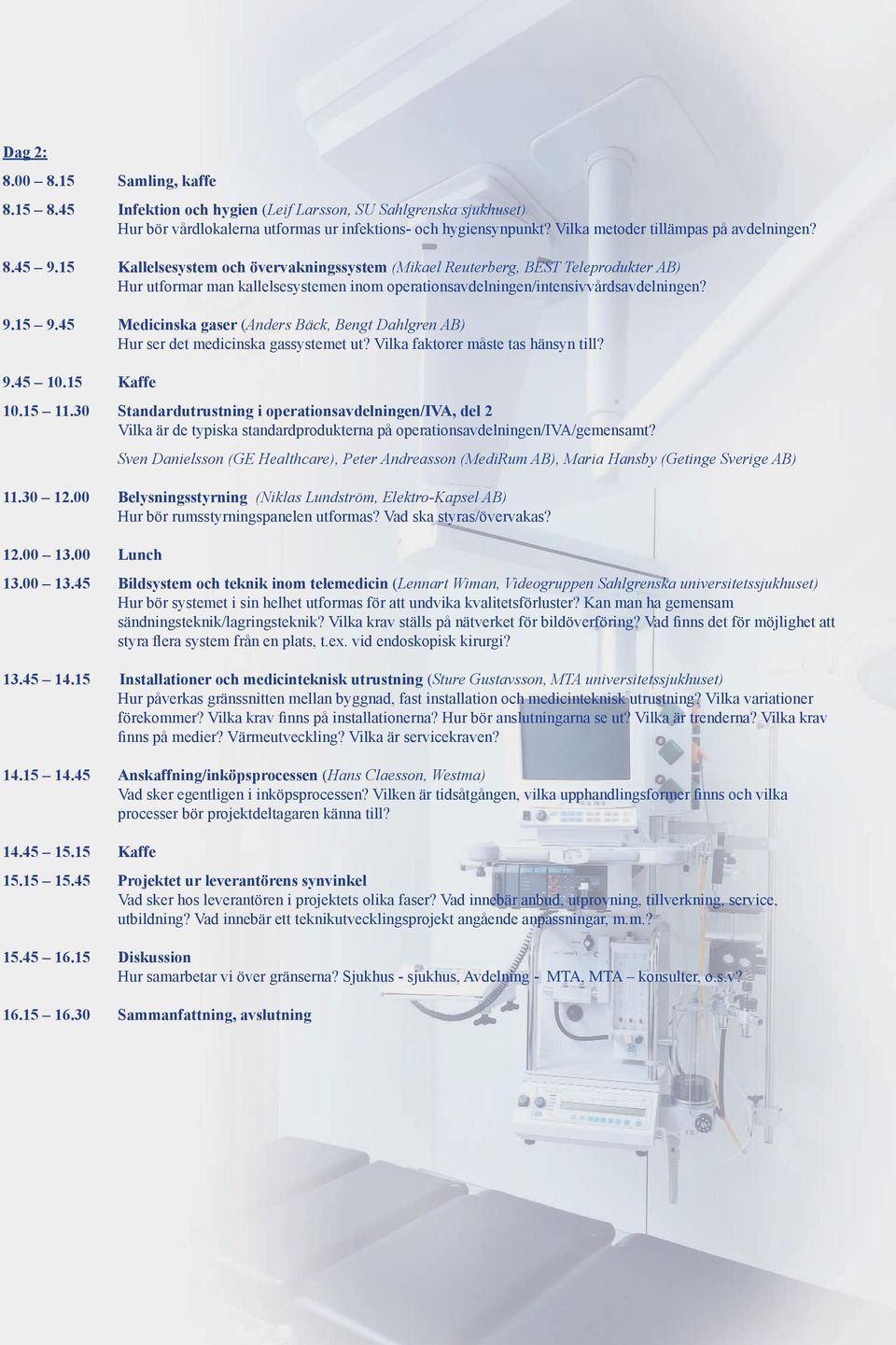 15 Kallelsesystem och övervakningssystem (Mikael Reuterberg, BEST Teleprodukter AB) Hur utformar man kallelsesystemen inom operationsavdelningen/intensivvårdsavdelningen? 9.15 9.