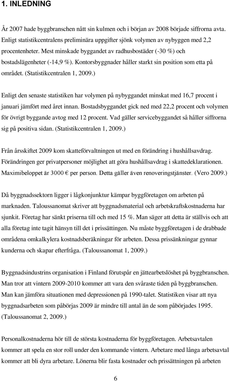 ) Enligt den senaste statistiken har volymen på nybyggandet minskat med 16,7 procent i januari jämfört med året innan.