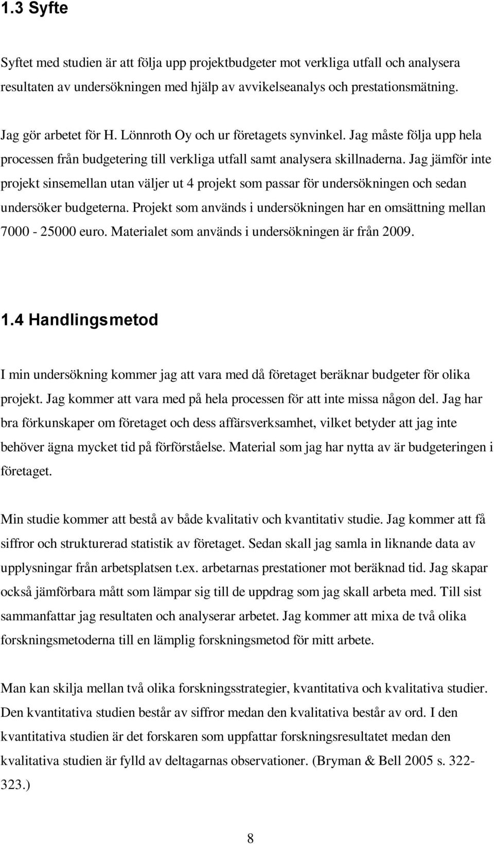 Jag jämför inte projekt sinsemellan utan väljer ut 4 projekt som passar för undersökningen och sedan undersöker budgeterna.