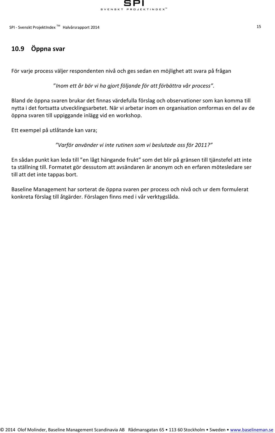 Bland de öppna svaren brukar det finnas värdefulla förslag och observationer som kan komma till nytta i det fortsatta utvecklingsarbetet.