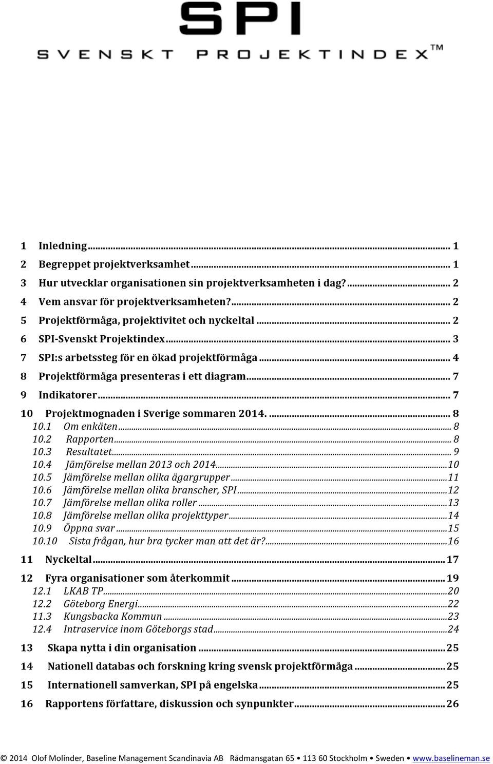.. 7 10 Projektmognaden i Sverige sommaren 2014.... 8 10.1 Om enkäten... 8 10.2 Rapporten... 8 10.3 Resultatet... 9 10.4 Jämförelse mellan 2013 och 2014... 10 10.5 Jämförelse mellan olika ägargrupper.
