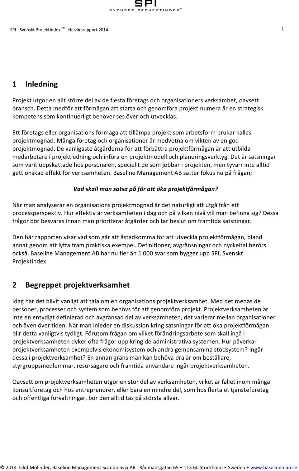 Ett företags eller organisations förmåga att tillämpa projekt som arbetsform brukar kallas projektmognad. Många företag och organisationer är medvetna om vikten av en god projektmognad.