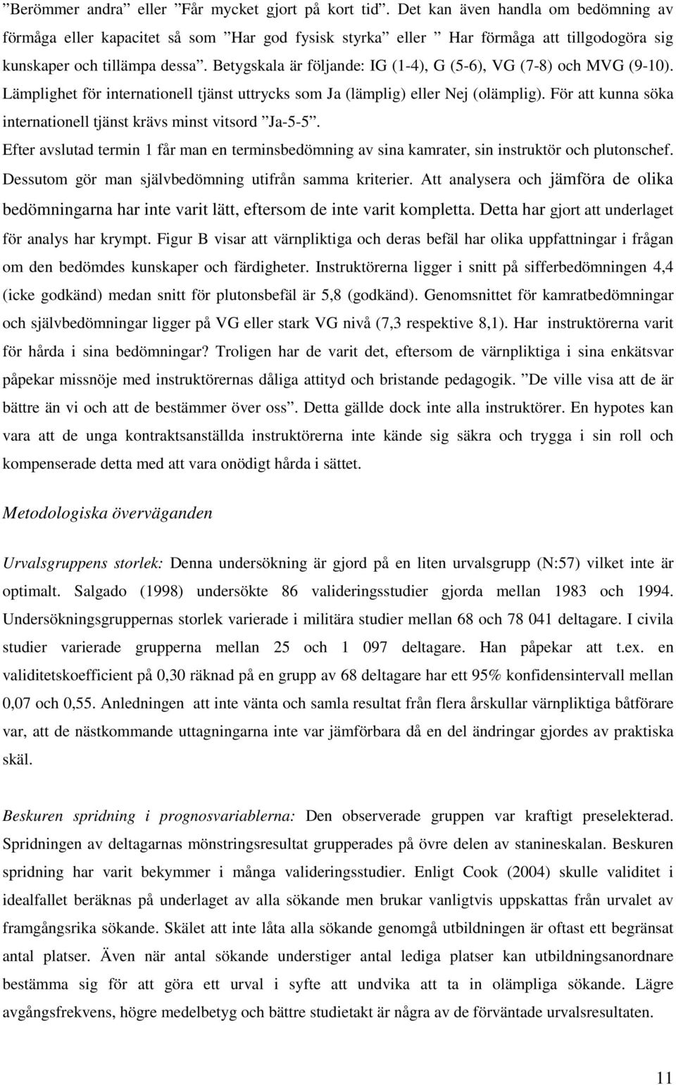 Betygskala är följande: IG (1-4), G (5-6), VG (7-8) och MVG (9-10). Lämplighet för internationell tjänst uttrycks som Ja (lämplig) eller Nej (olämplig).