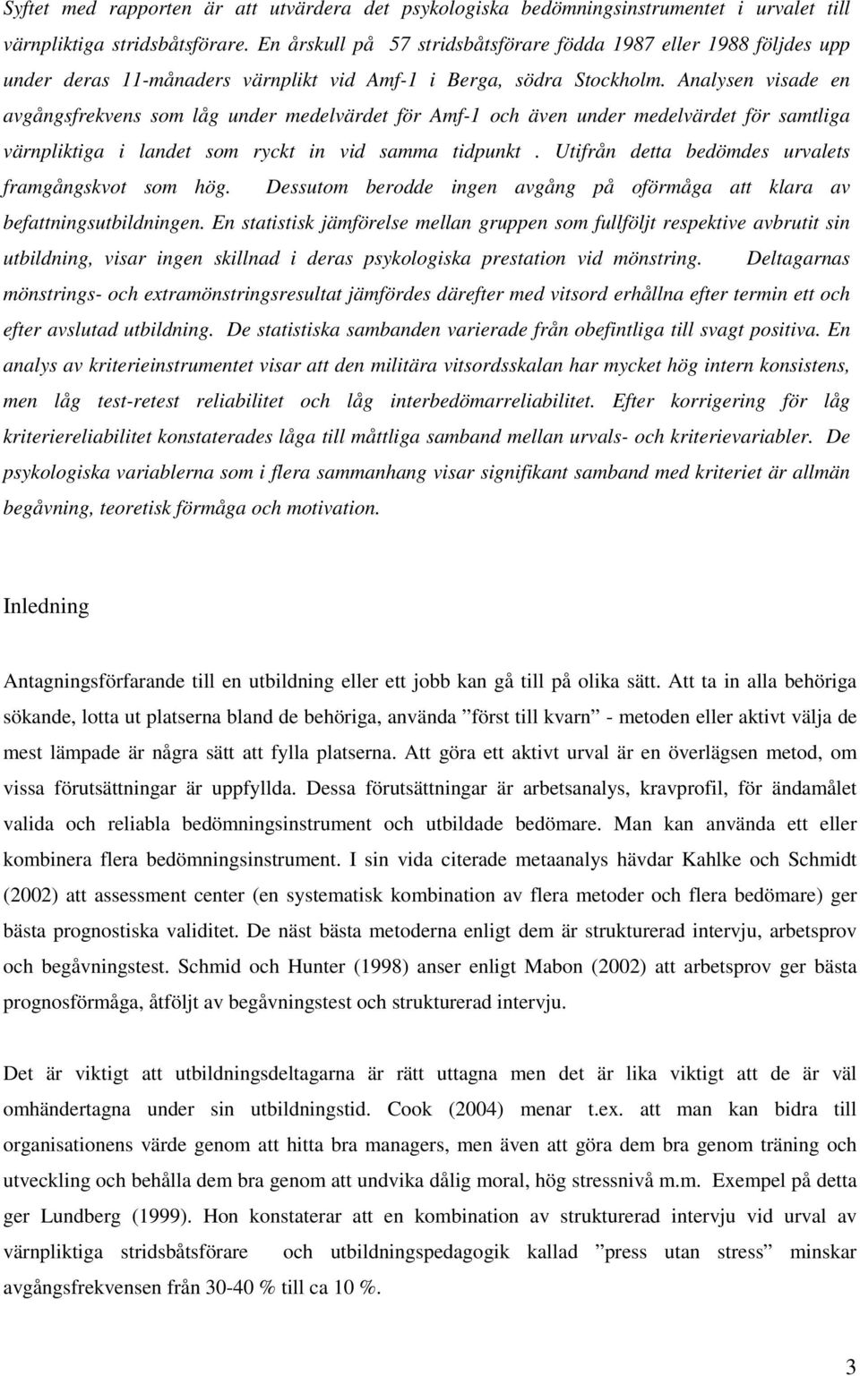 Analysen visade en avgångsfrekvens som låg under medelvärdet för Amf-1 och även under medelvärdet för samtliga värnpliktiga i landet som ryckt in vid samma tidpunkt.