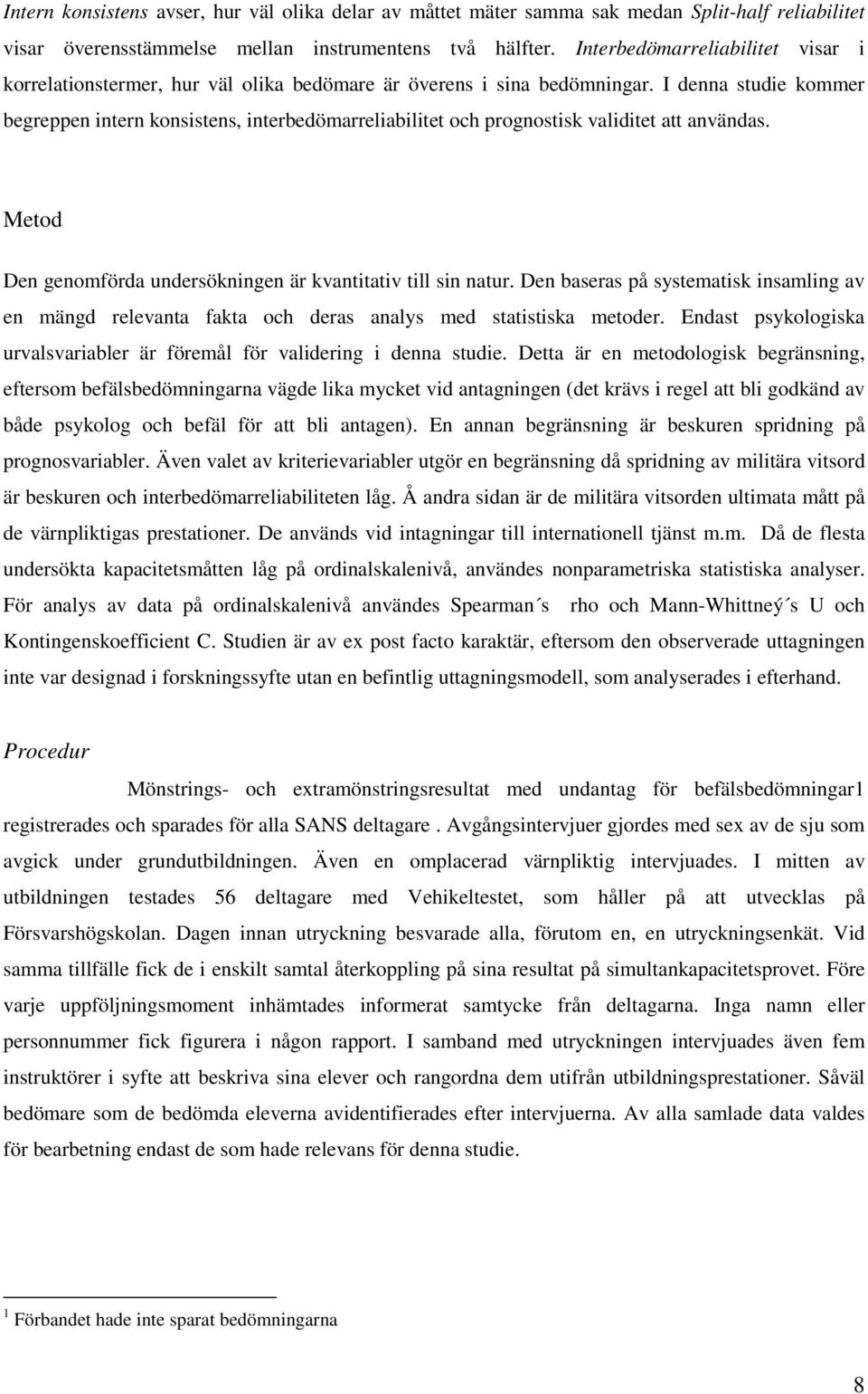 I denna studie kommer begreppen intern konsistens, interbedömarreliabilitet och prognostisk validitet att användas. Metod Den genomförda undersökningen är kvantitativ till sin natur.