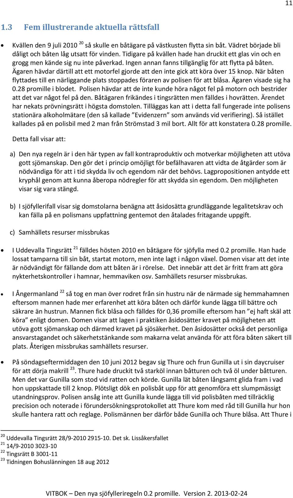 Ägaren hävdar därtill att ett motorfel gjorde att den inte gick att köra över 15 knop. När båten flyttades till en närliggande plats stoppades föraren av polisen för att blåsa. Ägaren visade sig ha 0.