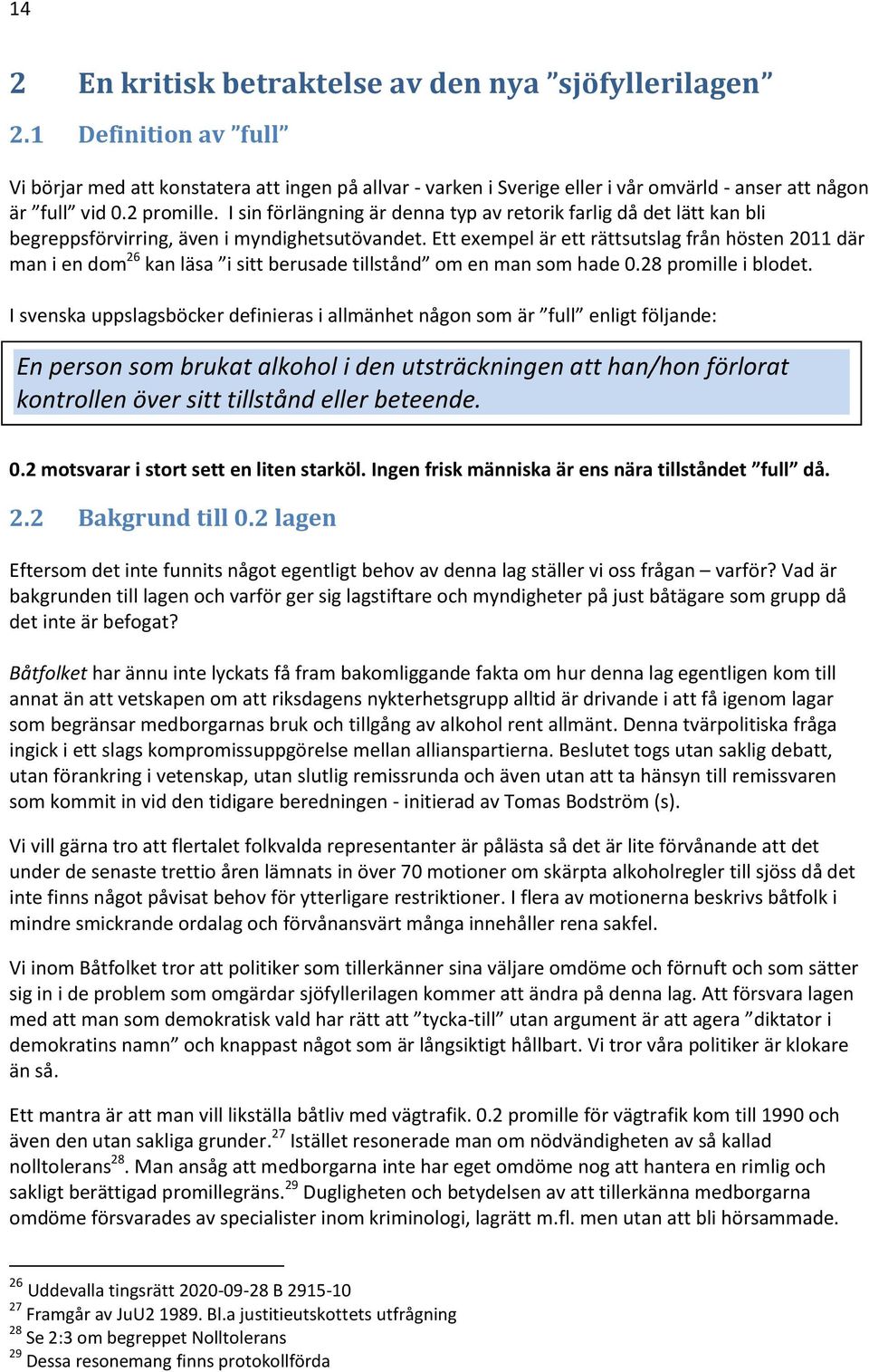 Ett exempel är ett rättsutslag från hösten 2011 där man i en dom 26 kan läsa i sitt berusade tillstånd om en man som hade 0.28 promille i blodet.