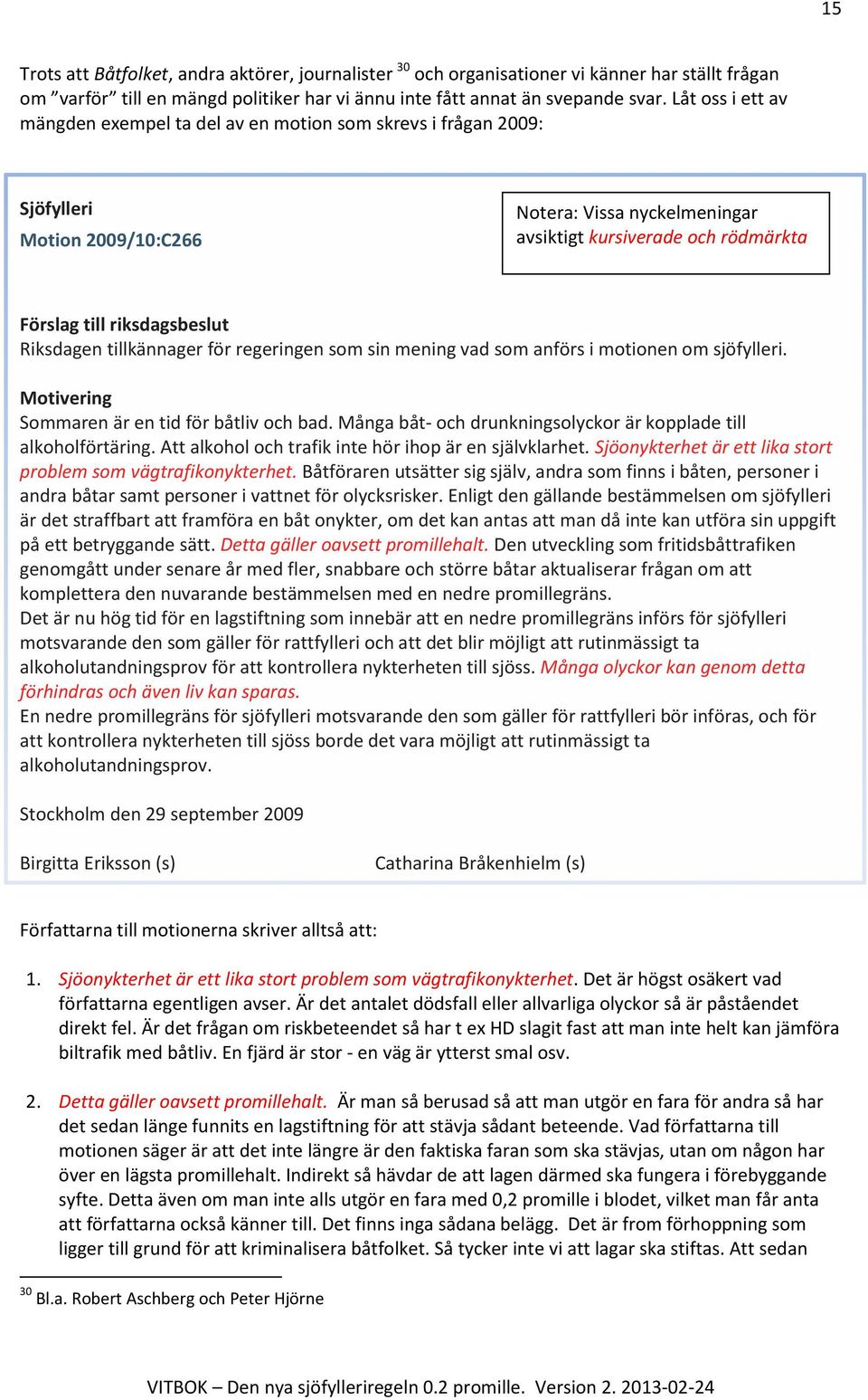 riksdagsbeslut Riksdagen tillkännager för regeringen som sin mening vad som anförs i motionen om sjöfylleri. Motivering Sommaren är en tid för båtliv och bad.