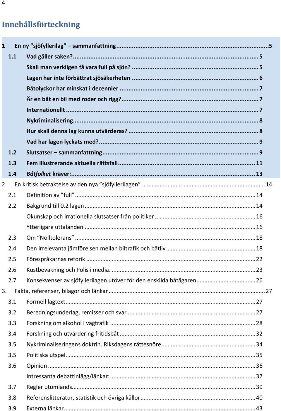 ... 9 1.2 Slutsatser sammanfattning... 9 1.3 Fem illustrerande aktuella rättsfall... 11 1.4 Båtfolket kräver:... 13 2 En kritisk betraktelse av den nya sjöfyllerilagen... 14 2.1 Definition av full.