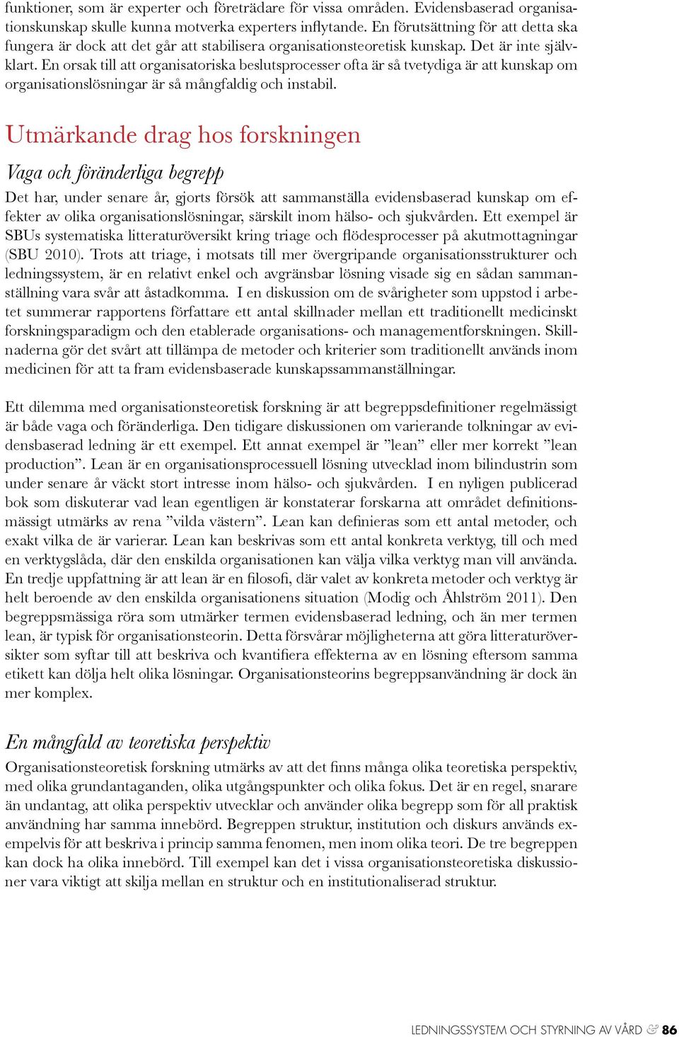 En orsak till att organisatoriska beslutsprocesser ofta är så tvetydiga är att kunskap om organisationslösningar är så mångfaldig och instabil.