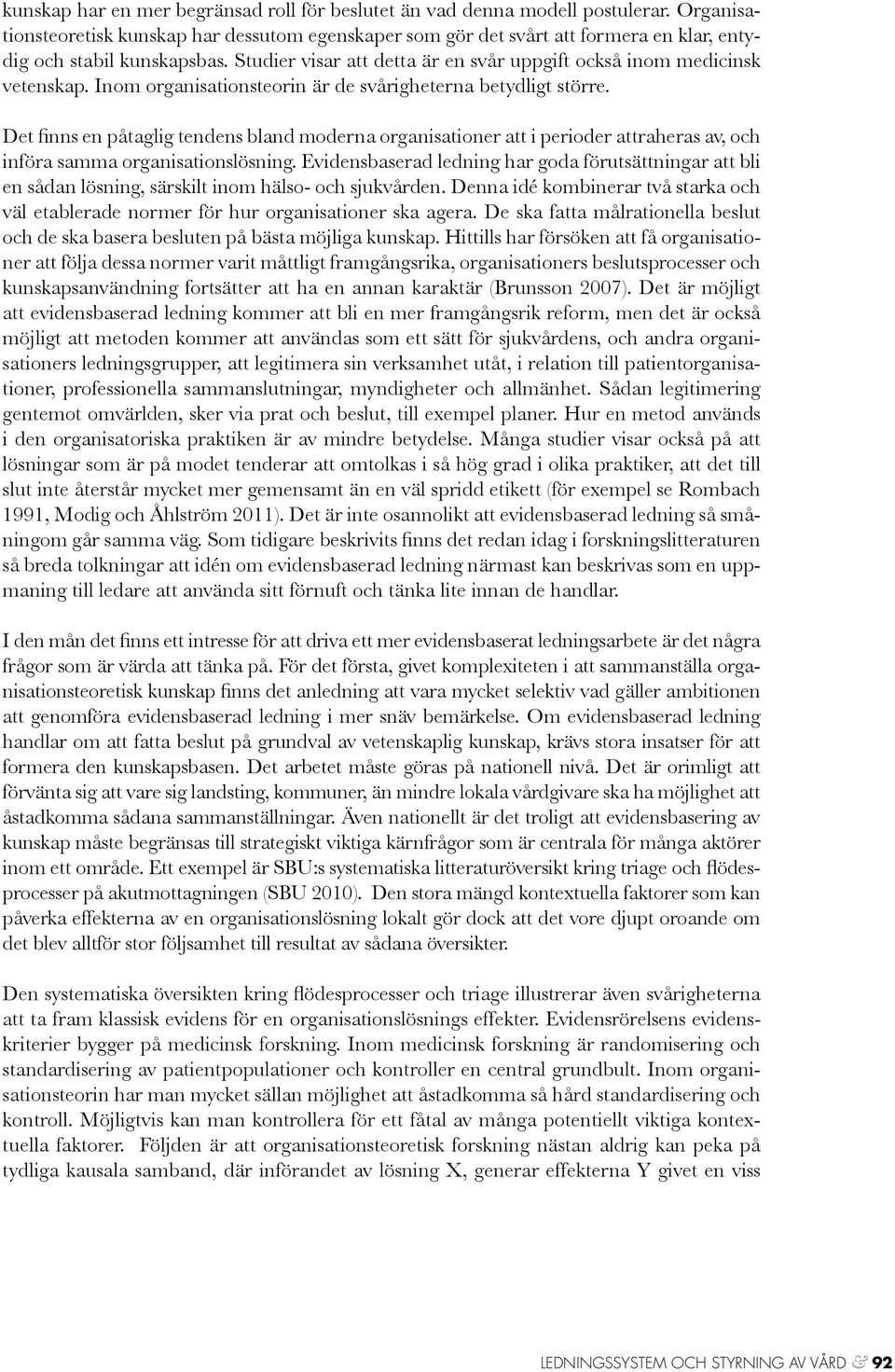 Inom organisationsteorin är de svårigheterna betydligt större. Det finns en påtaglig tendens bland moderna organisationer att i perioder attraheras av, och införa samma organisationslösning.