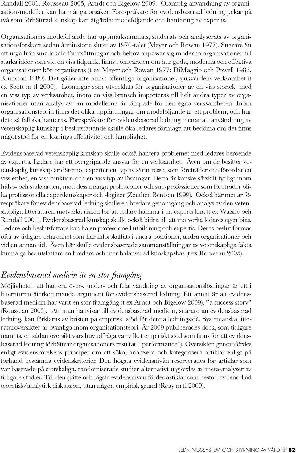 Organisationers modeföljande har uppmärksammats, studerats och analyserats av organisationsforskare sedan åtminstone slutet av 1970-talet (Meyer och Rowan 1977).