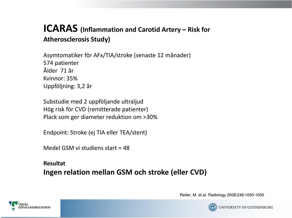 CVD (remitterade patienter) Plack som ger diameter reduktion om >30% Endpoint: Stroke (ej TIA eller TEA/stent) Medel GSM