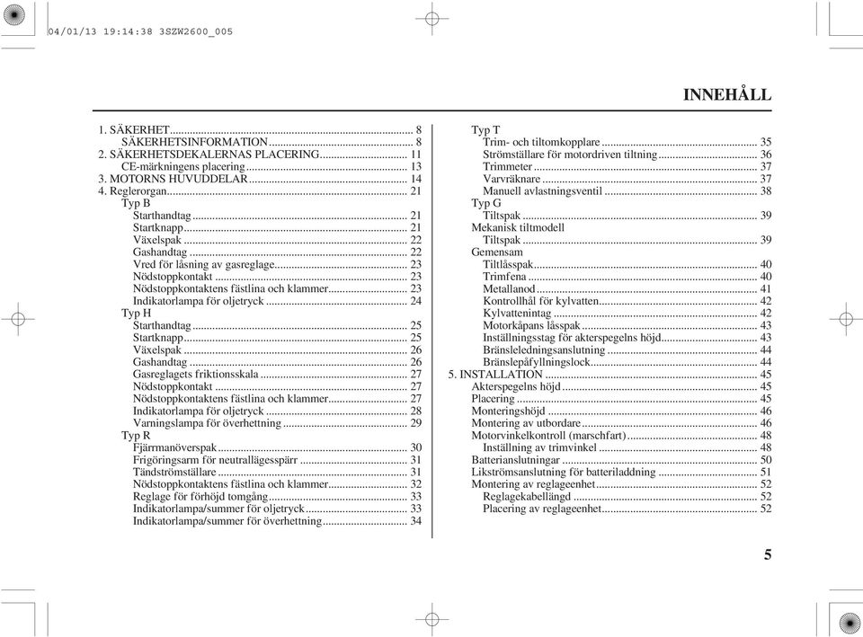 .. 23 Indikatorlampa för oljetryck... 24 Typ H Starthandtag... 25 Startknapp... 25 Växelspak... 26 Gashandtag... 26 Gasreglagets friktionsskala... 27 Nödstoppkontakt.