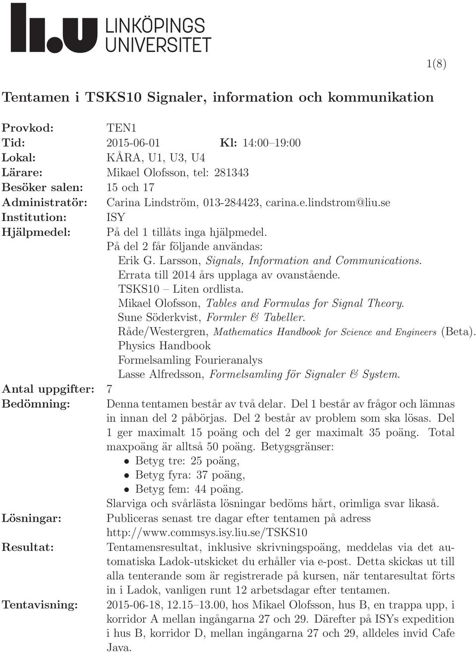 Larsson, Signals, Information and Communications. Errata till 2014 års upplaga av ovanstående. TSKS10 Liten ordlista. Mikael Olofsson, Tables and Formulas for Signal Theory.