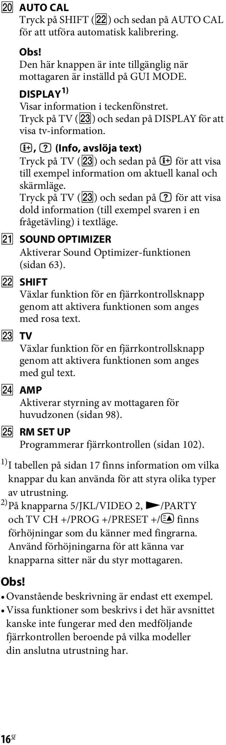 , (Info, avslöja text) Tryck på TV (W) och sedan på för att visa till exempel information om aktuell kanal och skärmläge.