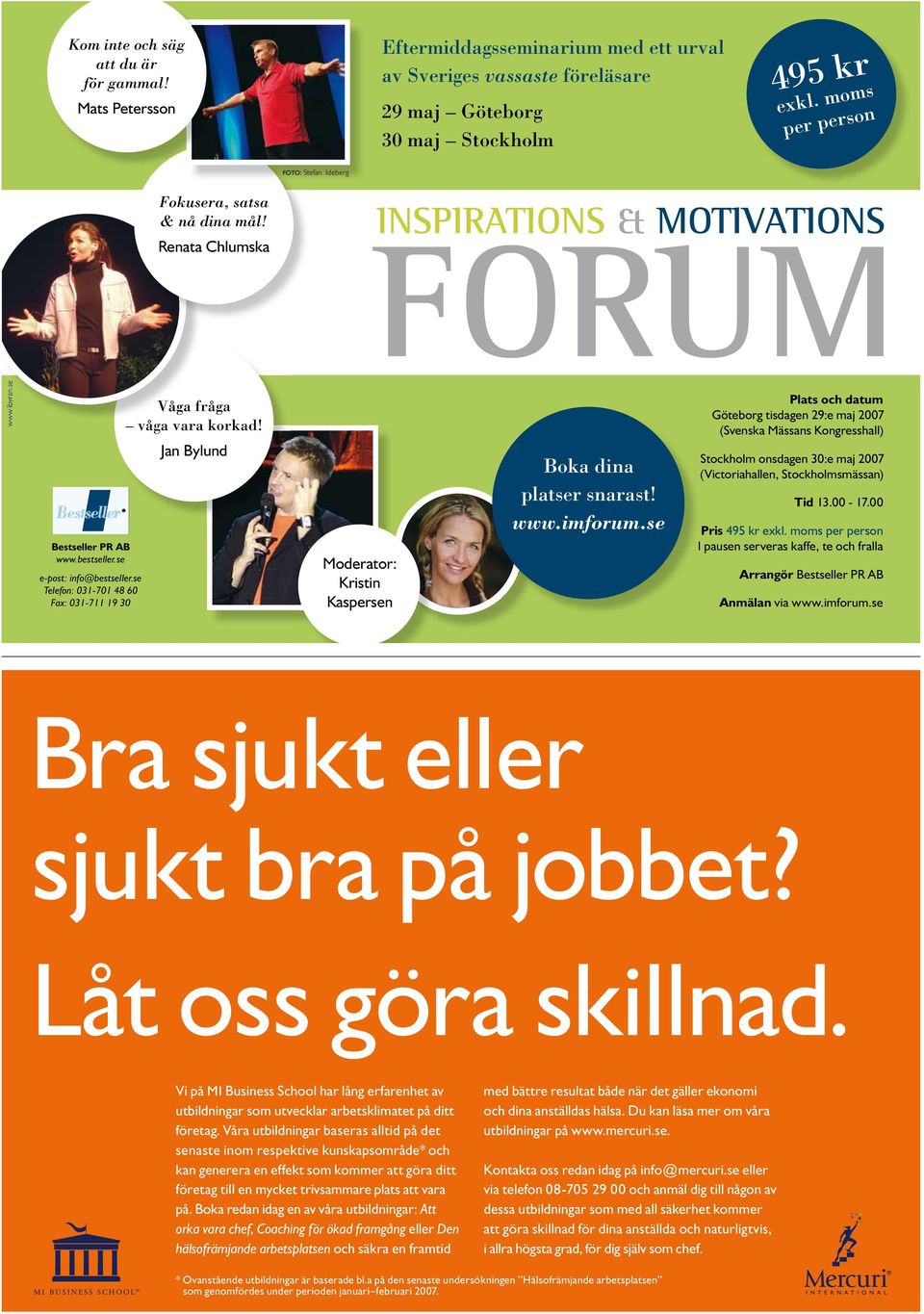 se Telefon: 031-701 48 60 Fax: 031-711 19 30 Våga fråga våga vara korkad! Jan Bylund Moderator: Kristin Kaspersen Boka dina platser snarast! www.imforum.