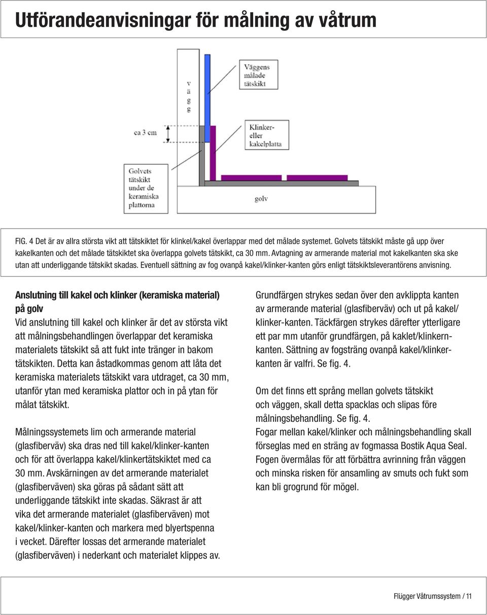 Avtagning av armerande material mot kakelkanten ska ske utan att underliggande tätskikt skadas. Eventuell sättning av fog ovanpå kakel/klinker-kanten görs enligt tätskiktsleverantörens anvisning.