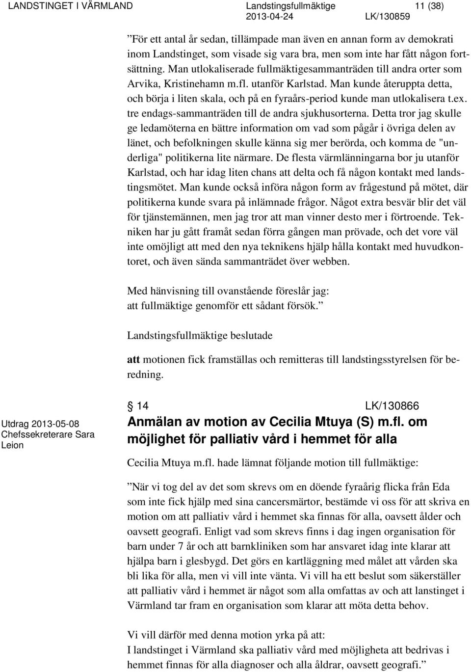 Man kunde återuppta detta, och börja i liten skala, och på en fyraårs-period kunde man utlokalisera t.ex. tre endags-sammanträden till de andra sjukhusorterna.