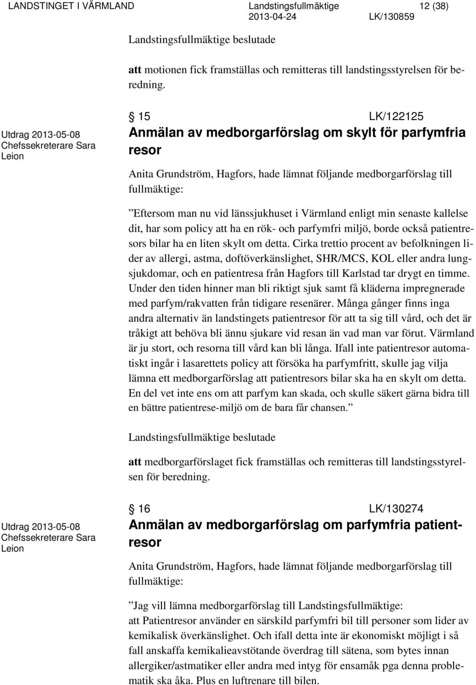 vid länssjukhuset i Värmland enligt min senaste kallelse dit, har som policy att ha en rök- och parfymfri miljö, borde också patientresors bilar ha en liten skylt om detta.