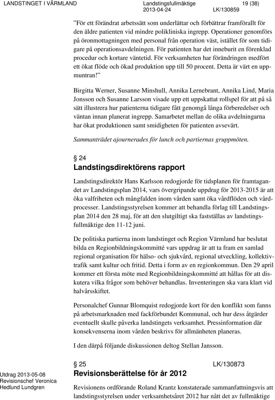 För patienten har det inneburit en förenklad procedur och kortare väntetid. För verksamheten har förändringen medfört ett ökat flöde och ökad produktion upp till 50 procent.